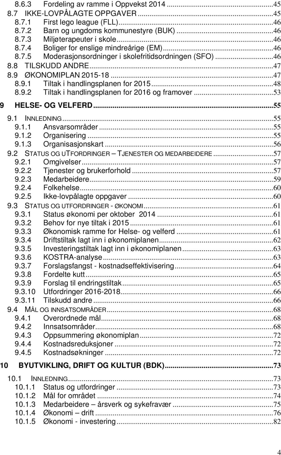 .. 53 9 HELSE- OG VELFERD... 55 9.1 INNLEDNING... 55 9.1.1 Ansvarsmråder... 55 9.1.2 Organisering... 55 9.1.3 Organisasjnskart... 56 9.2 STATUS OG UTFORDRINGER TJENESTER OG MEDARBEIDERE... 57 9.2.1 Omgivelser.