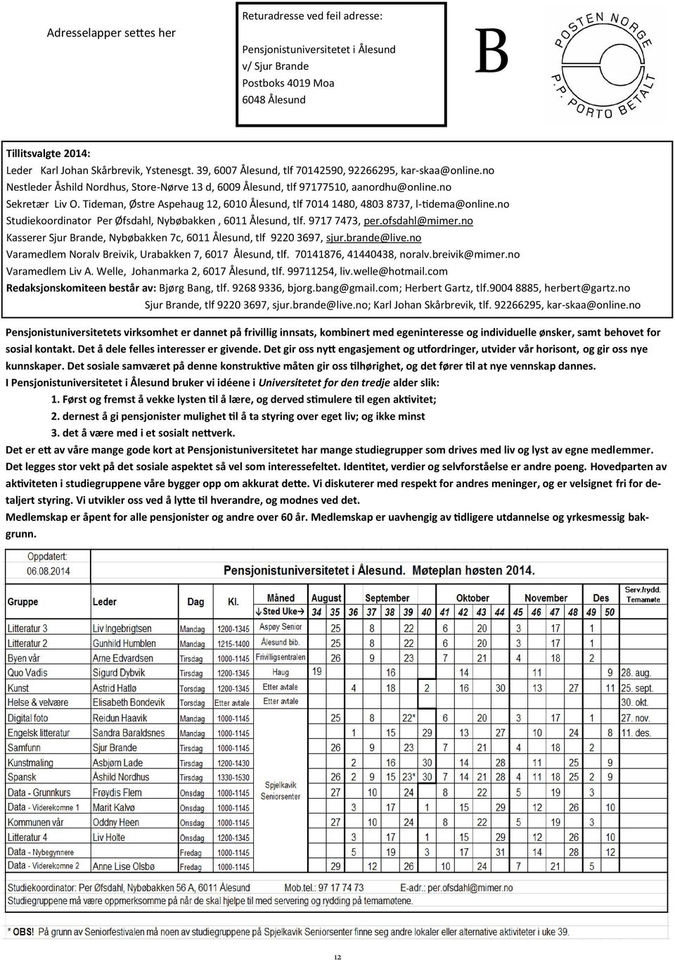 Tideman, Østre Aspehaug 12, 6010 Ålesund, tlf 7014 1480, 4803 8737, l-tidema@online.no Studiekoordinator Per Øfsdahl, Nybøbakken, 6011 Ålesund, tlf. 9717 7473, per.ofsdahl@mimer.