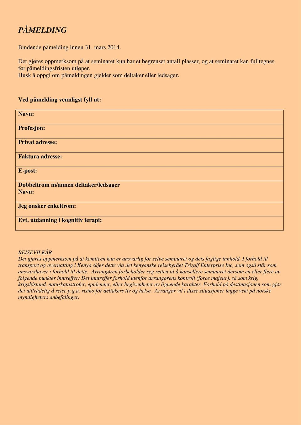 Ved påmelding vennligst fyll ut: Navn: Profesjon: Privat adresse: Faktura adresse: E-post: Dobbeltrom m/annen deltaker/ledsager Navn: Jeg ønsker enkeltrom: Evt.