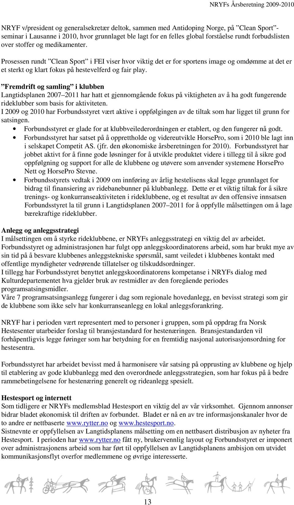 Fremdrift og samling i klubben Langtidsplanen 2007 2011 har hatt et gjennomgående fokus på viktigheten av å ha godt fungerende rideklubber som basis for aktiviteten.