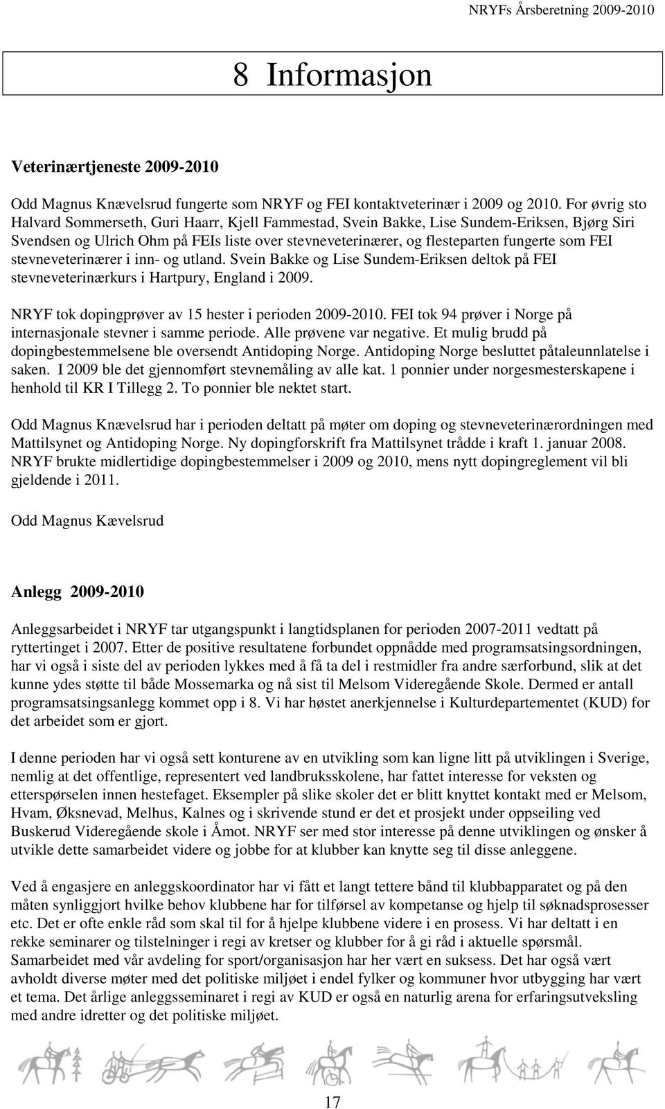 FEI stevneveterinærer i inn- og utland. Svein Bakke og Lise Sundem-Eriksen deltok på FEI stevneveterinærkurs i Hartpury, England i 2009. NRYF tok dopingprøver av 15 hester i perioden 2009-2010.