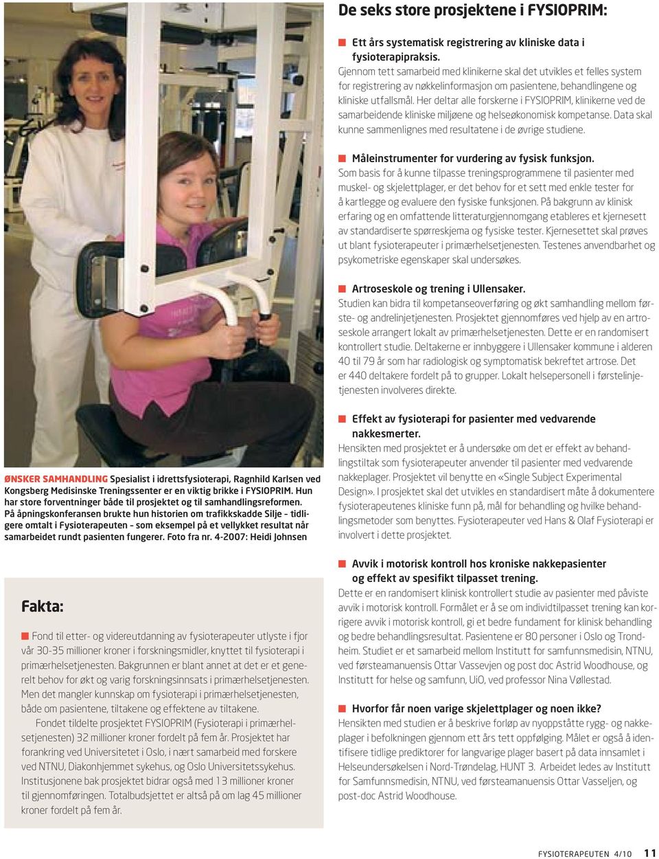 Her deltar alle forskerne i FYSIOPRIM, klinikerne ved de samarbeidende kliniske miljøene og helseøkonomisk kompetanse. Data skal kunne sammenlignes med resultatene i de øvrige studiene.