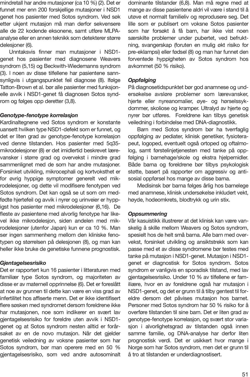 Unntaksvis finner man mutasjoner i NSD1- genet hos pasienter med diagnosene Weavers syndrom (5,15) og Beckwith-Wiedemanns syndrom (3).