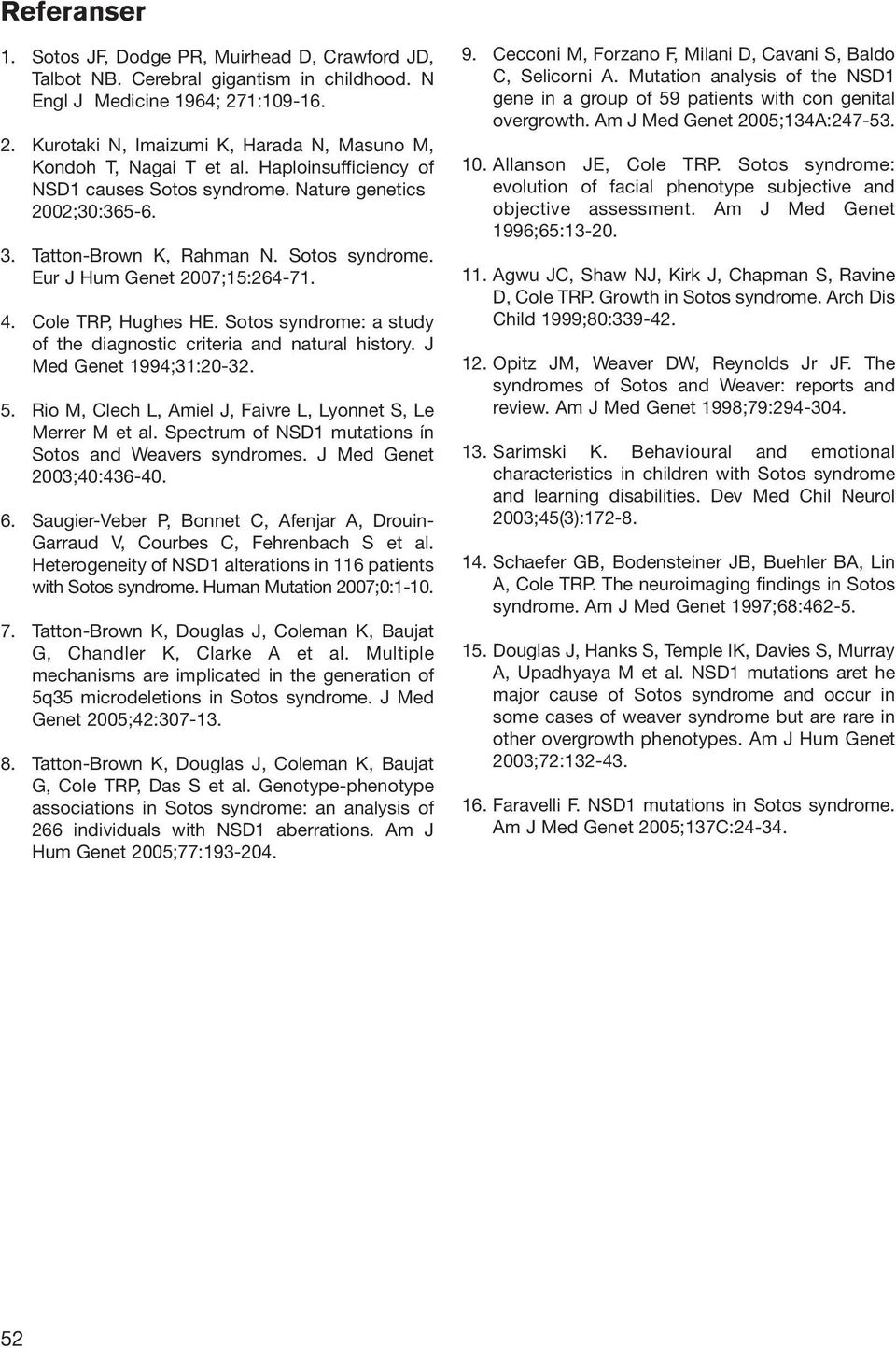 Sotos syndrome: a study of the diagnostic criteria and natural history. J Med Genet 1994;31:20-32. 5. Rio M, Clech L, Amiel J, Faivre L, Lyonnet S, Le Merrer M et al.