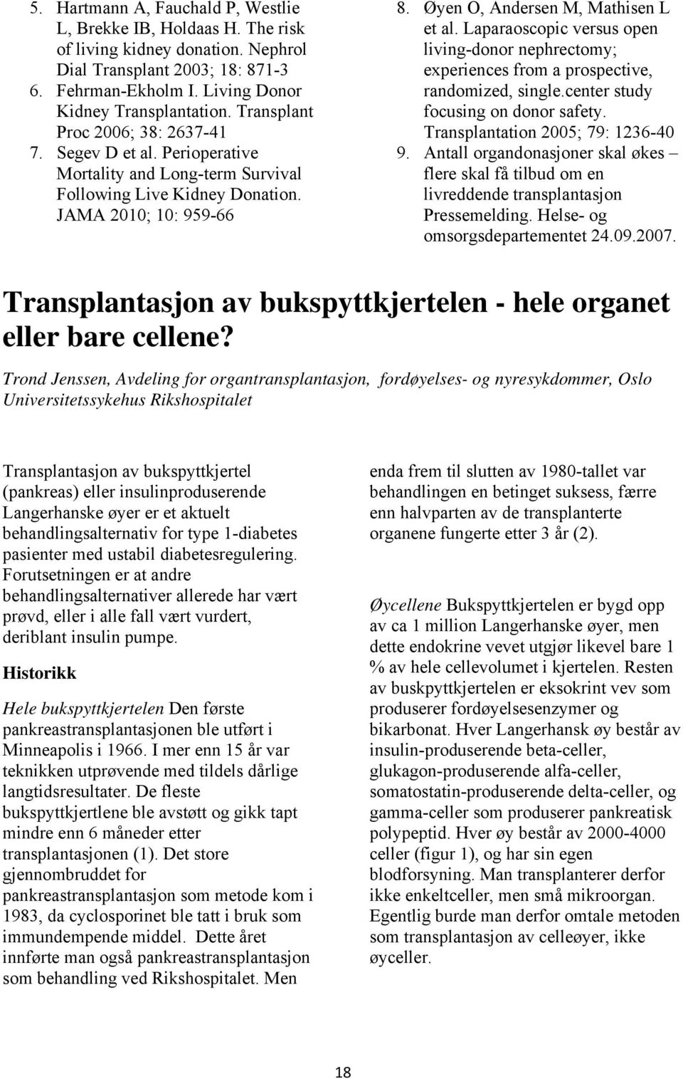 Laparaoscopic versus open living-donor nephrectomy; experiences from a prospective, randomized, single.center study focusing on donor safety. Transplantation 2005; 79: 1236-40 9.