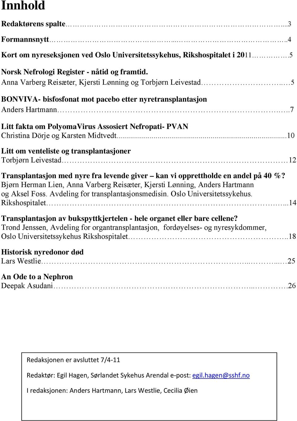 ..7 Litt fakta om PolyomaVirus Assosiert Nefropati- PVAN Christina Dörje og Karsten Midtvedt.