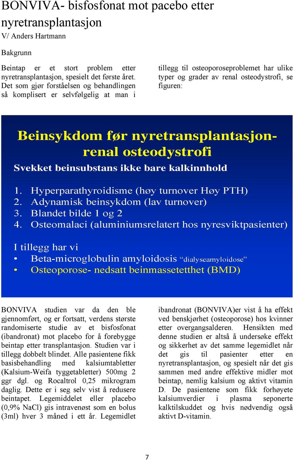 nyretransplantasjonrenal osteodystrofi Svekket beinsubstans ikke bare kalkinnhold 1. Hyperparathyroidisme (høy turnover Høy PTH) 2. Adynamisk beinsykdom (lav turnover) 3. Blandet bilde 1 og 2 4.