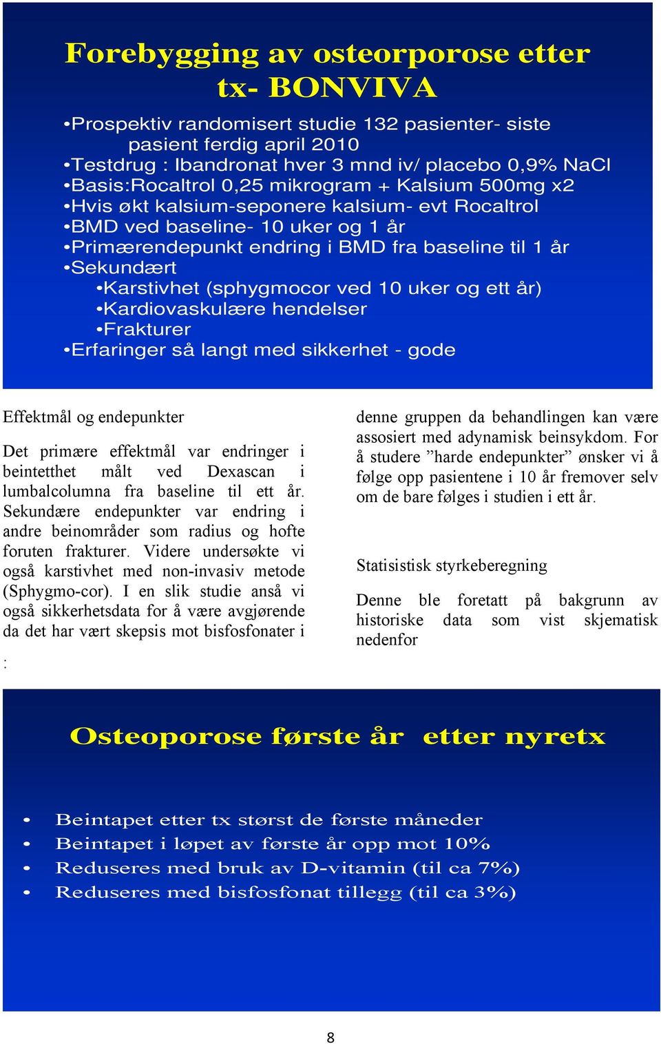 ved 10 uker og ett år) Kardiovaskulære hendelser Frakturer Erfaringer så langt med sikkerhet - gode Effektmål og endepunkter Det primære effektmål var endringer i beintetthet målt ved Dexascan i