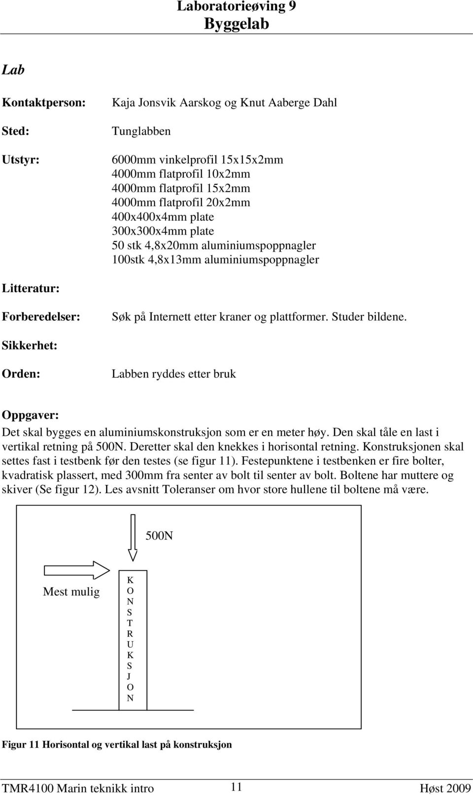 Sikkerhet: Orden: Labben ryddes etter bruk Oppgaver: Det skal bygges en aluminiumskonstruksjon som er en meter høy. Den skal tåle en last i vertikal retning på 500N.