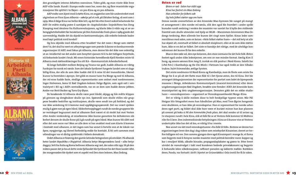 AKP endte som kjent med å støtte Kina, en avgjørelse som ble understreket med utgivelsen av Finn Sjues Albania søkelys på et svik, på Oktober forlag, så sent som i 1979.