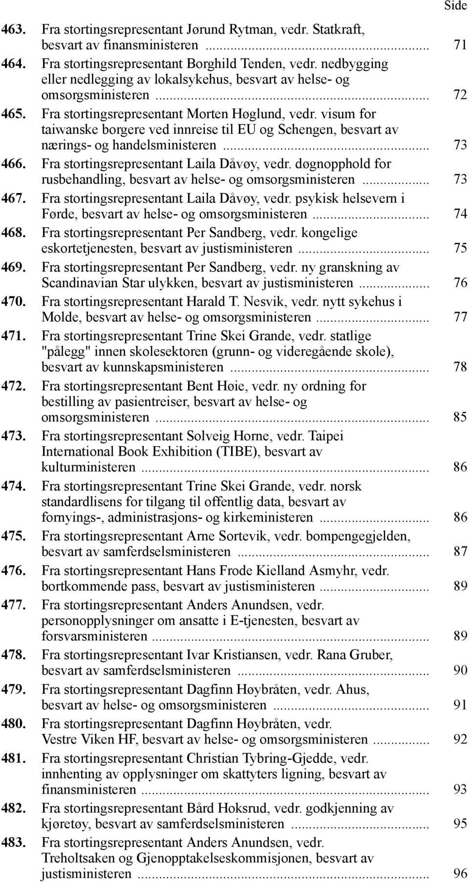 visum for taiwanske borgere ved innreise til EU og Schengen, besvart av nærings- og handelsministeren... 73 466. Fra stortingsrepresentant Laila Dåvøy, vedr.