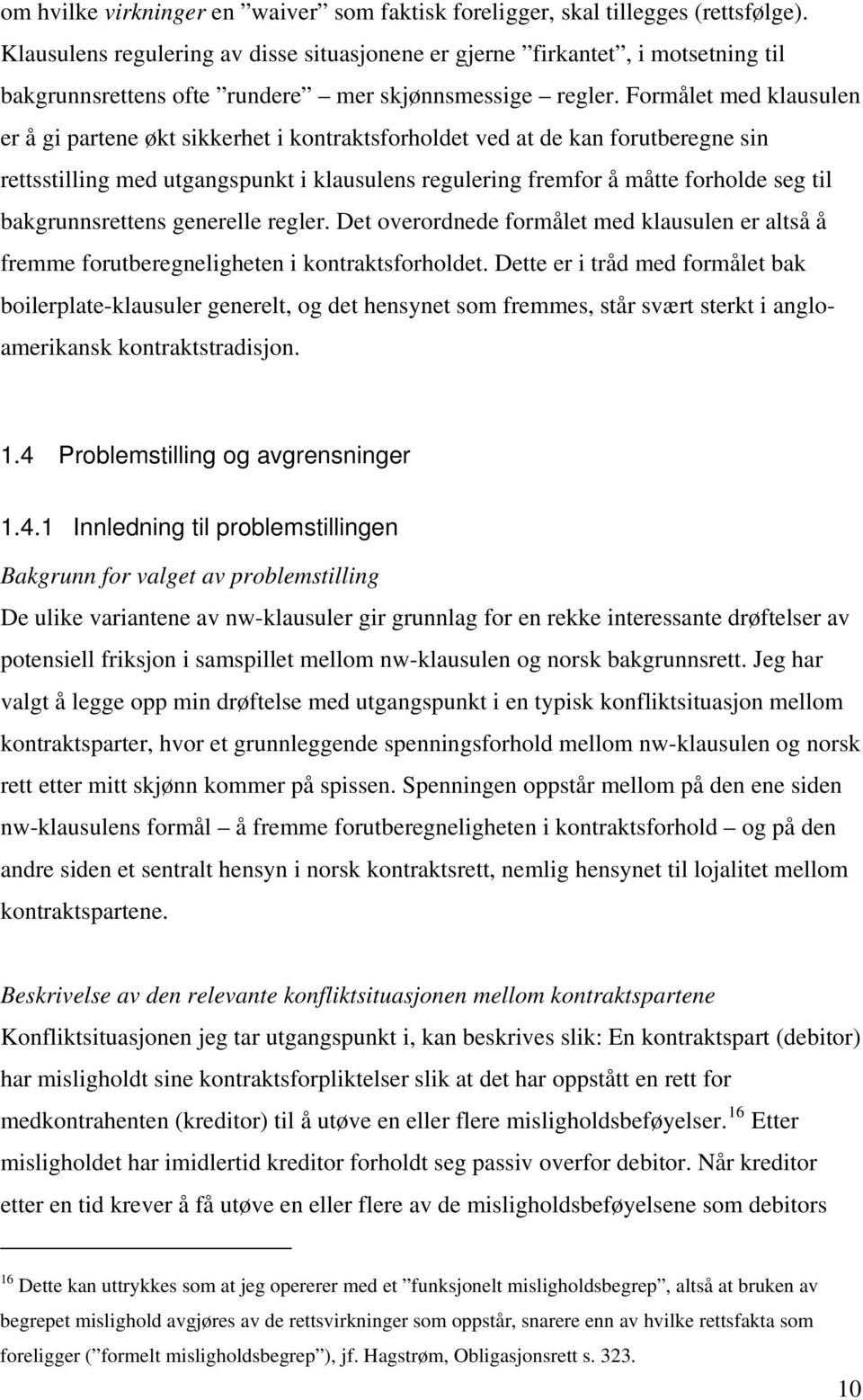 Formålet med klausulen er å gi partene økt sikkerhet i kontraktsforholdet ved at de kan forutberegne sin rettsstilling med utgangspunkt i klausulens regulering fremfor å måtte forholde seg til