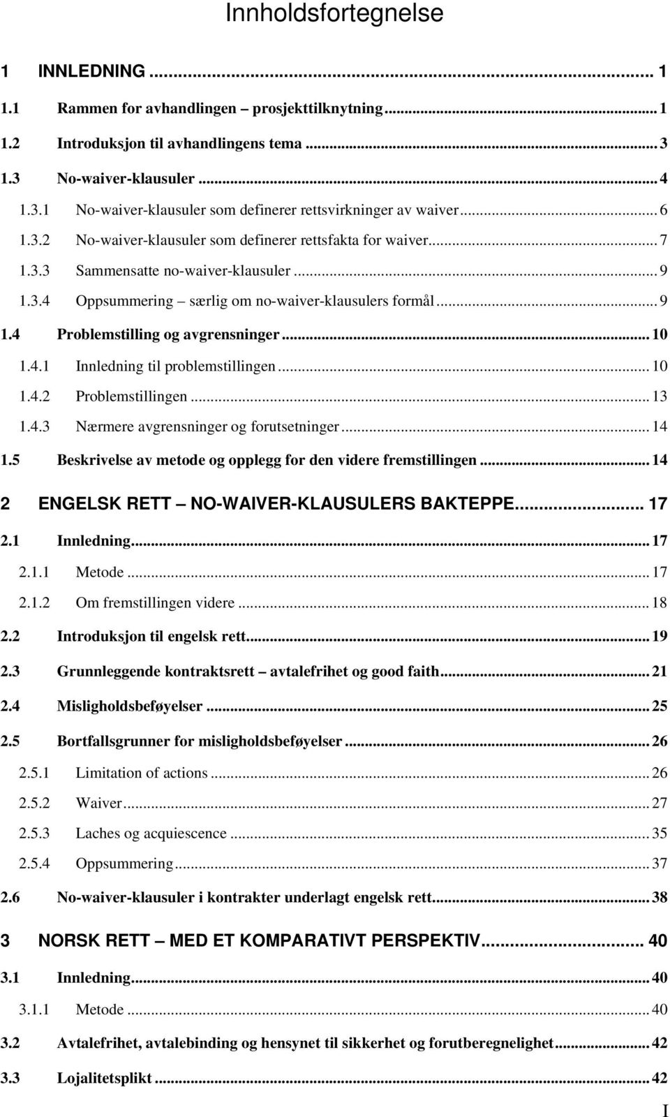 .. 10 1.4.1 Innledning til problemstillingen... 10 1.4.2 Problemstillingen... 13 1.4.3 Nærmere avgrensninger og forutsetninger... 14 1.5 Beskrivelse av metode og opplegg for den videre fremstillingen.