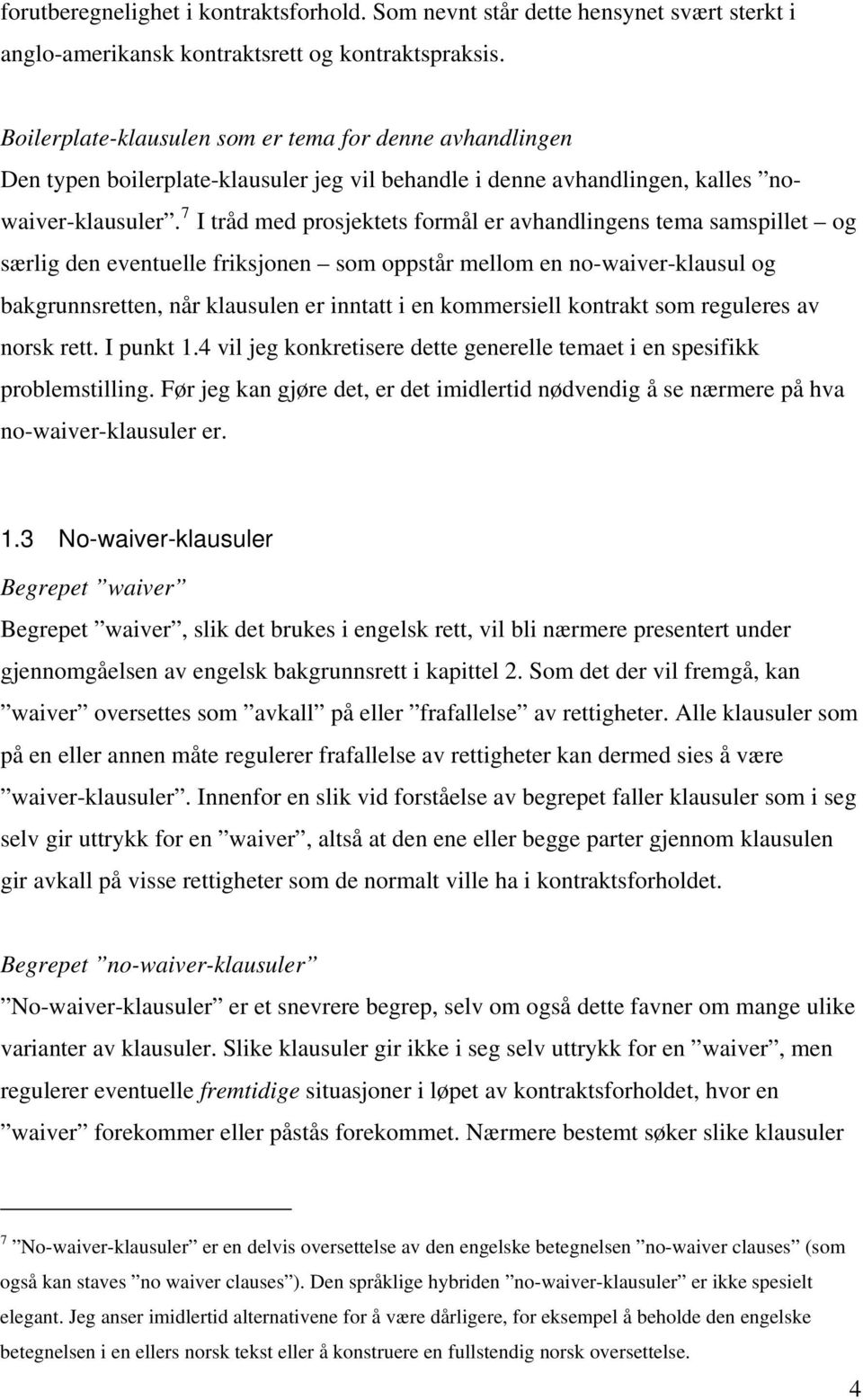 7 I tråd med prosjektets formål er avhandlingens tema samspillet og særlig den eventuelle friksjonen som oppstår mellom en no-waiver-klausul og bakgrunnsretten, når klausulen er inntatt i en