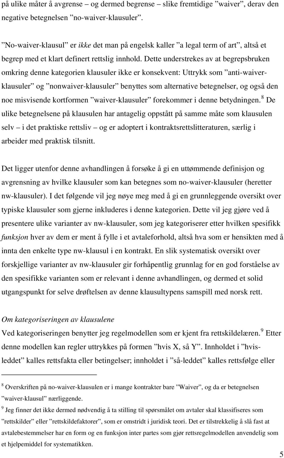 Dette understrekes av at begrepsbruken omkring denne kategorien klausuler ikke er konsekvent: Uttrykk som anti-waiverklausuler og nonwaiver-klausuler benyttes som alternative betegnelser, og også den