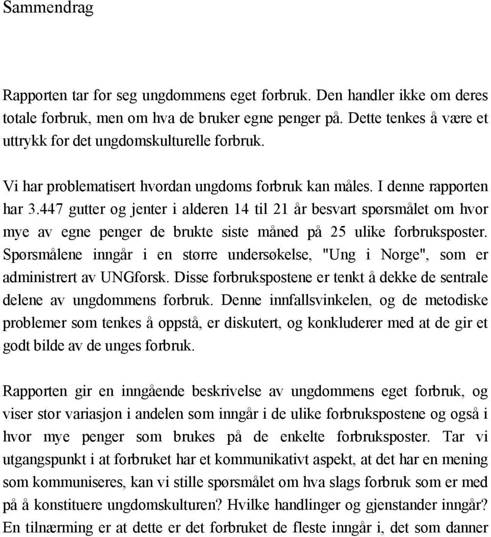 447 gutter og jenter i alderen 14 til 21 år besvart spørsmålet om hvor mye av egne penger de brukte siste måned på 25 ulike forbruksposter.