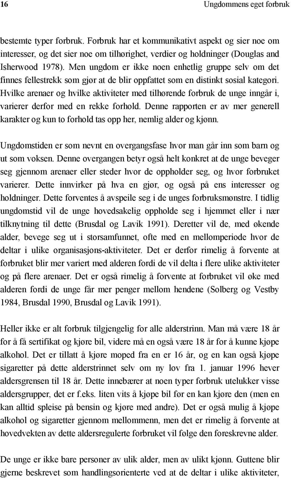 Hvilke arenaer og hvilke aktiviteter med tilhørende forbruk de unge inngår i, varierer derfor med en rekke forhold.