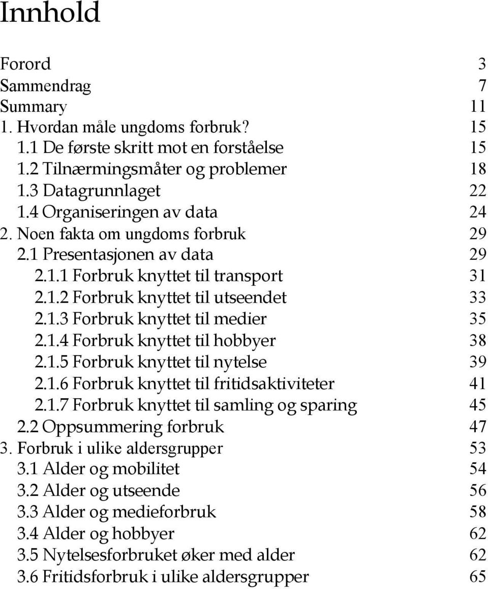 1.4 Forbruk knyttet til hobbyer 38 2.1.5 Forbruk knyttet til nytelse 39 2.1.6 Forbruk knyttet til fritidsaktiviteter 41 2.1.7 Forbruk knyttet til samling og sparing 45 2.2 Oppsummering forbruk 47 3.