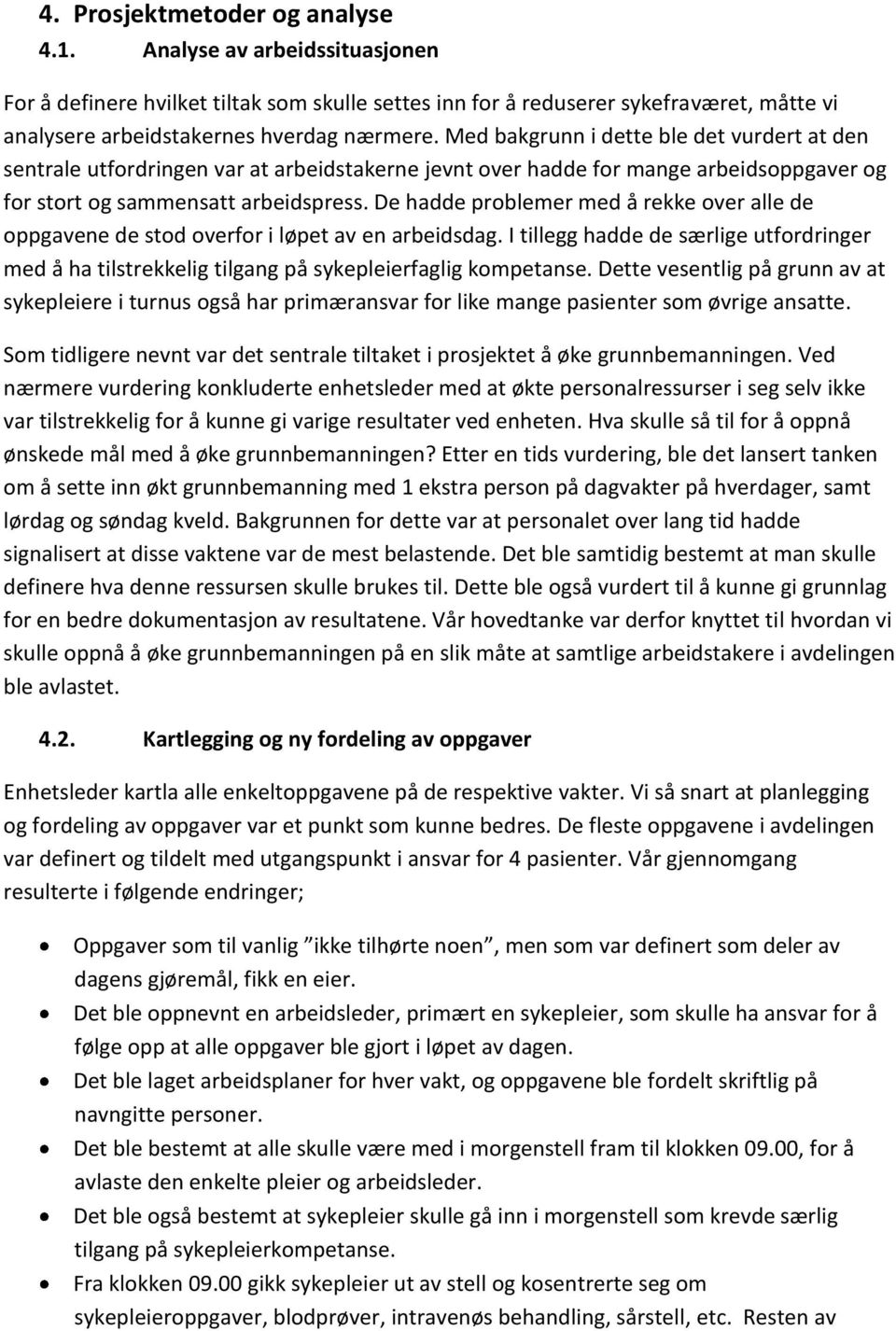 De hadde problemer med å rekke over alle de oppgavene de stod overfor i løpet av en arbeidsdag. I tillegg hadde de særlige utfordringer med å ha tilstrekkelig tilgang på sykepleierfaglig kompetanse.