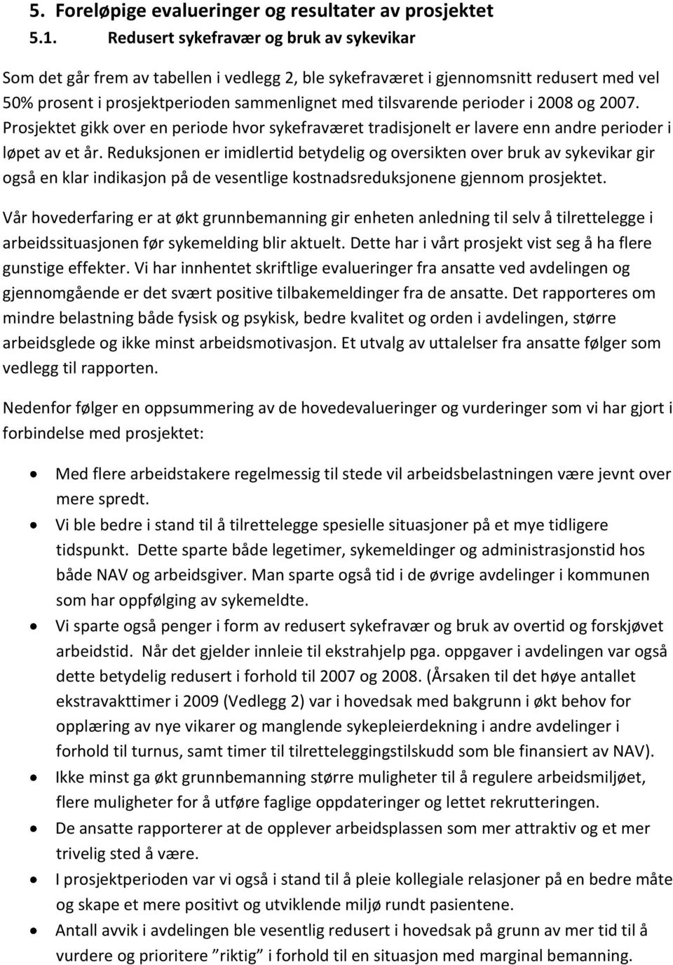 perioder i 2008 og 2007. Prosjektet gikk over en periode hvor sykefraværet tradisjonelt er lavere enn andre perioder i løpet av et år.