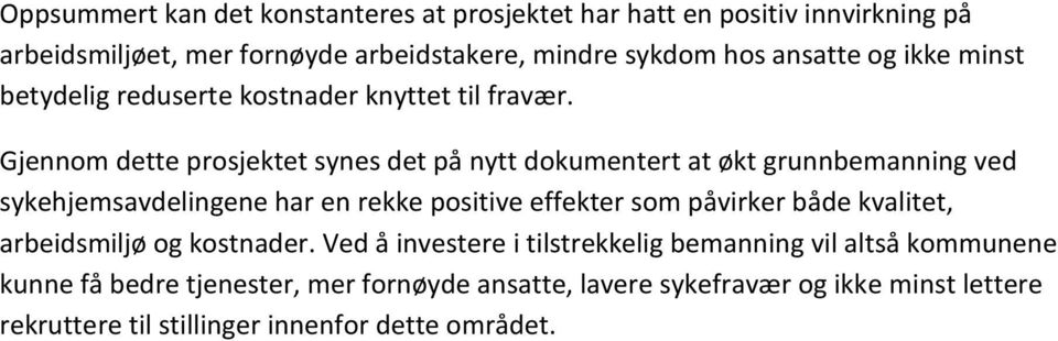 Gjennom dette prosjektet synes det på nytt dokumentert at økt grunnbemanning ved sykehjemsavdelingene har en rekke positive effekter som påvirker både