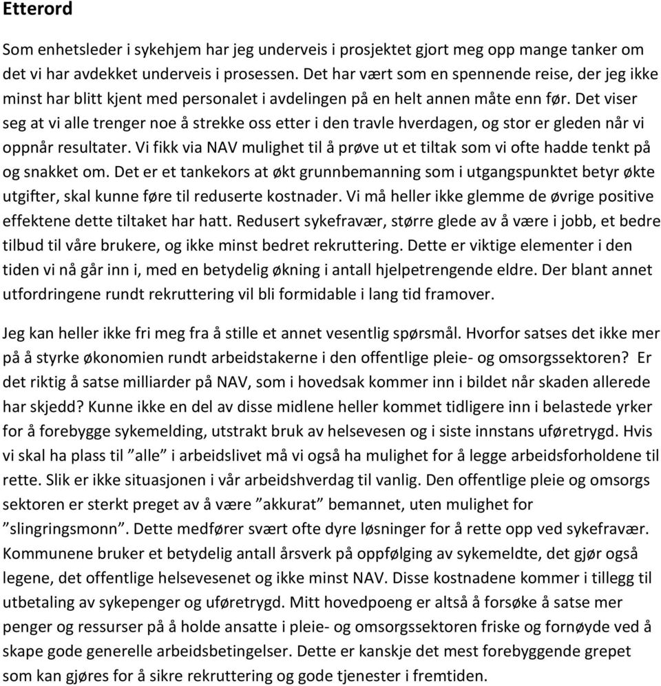 Det viser seg at vi alle trenger noe å strekke oss etter i den travle hverdagen, og stor er gleden når vi oppnår resultater.