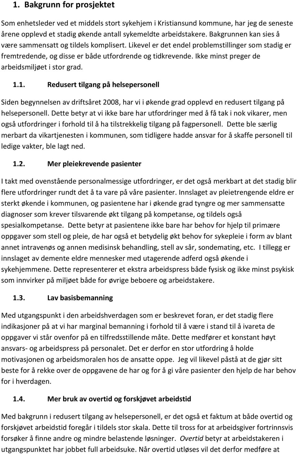 Ikke minst preger de arbeidsmiljøet i stor grad. 1.1. Redusert tilgang på helsepersonell Siden begynnelsen av driftsåret 2008, har vi i økende grad opplevd en redusert tilgang på helsepersonell.