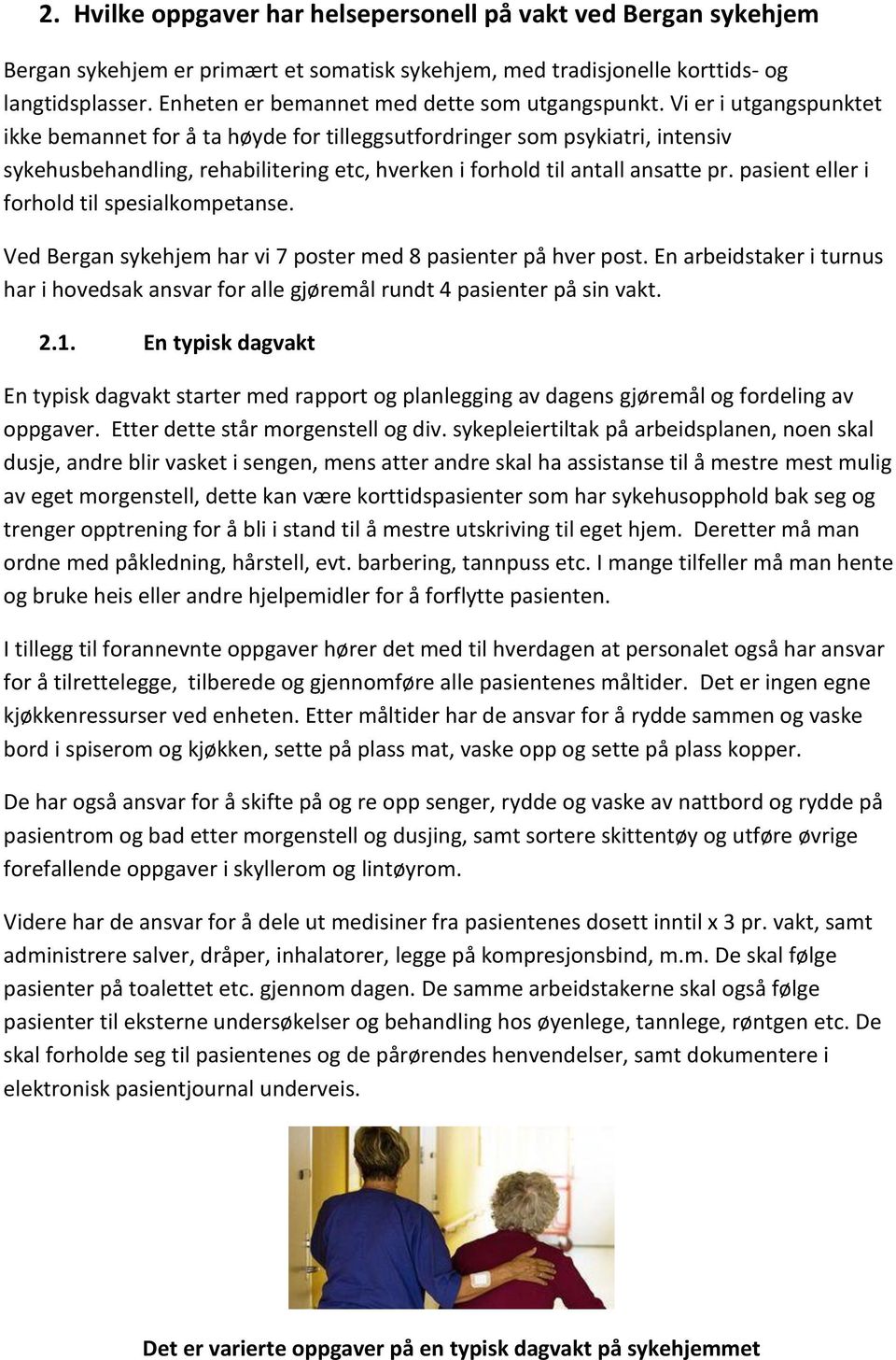 Vi er i utgangspunktet ikke bemannet for å ta høyde for tilleggsutfordringer som psykiatri, intensiv sykehusbehandling, rehabilitering etc, hverken i forhold til antall ansatte pr.