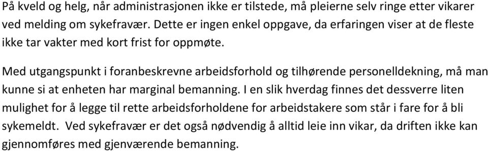 Med utgangspunkt i foranbeskrevne arbeidsforhold og tilhørende personelldekning, må man kunne si at enheten har marginal bemanning.