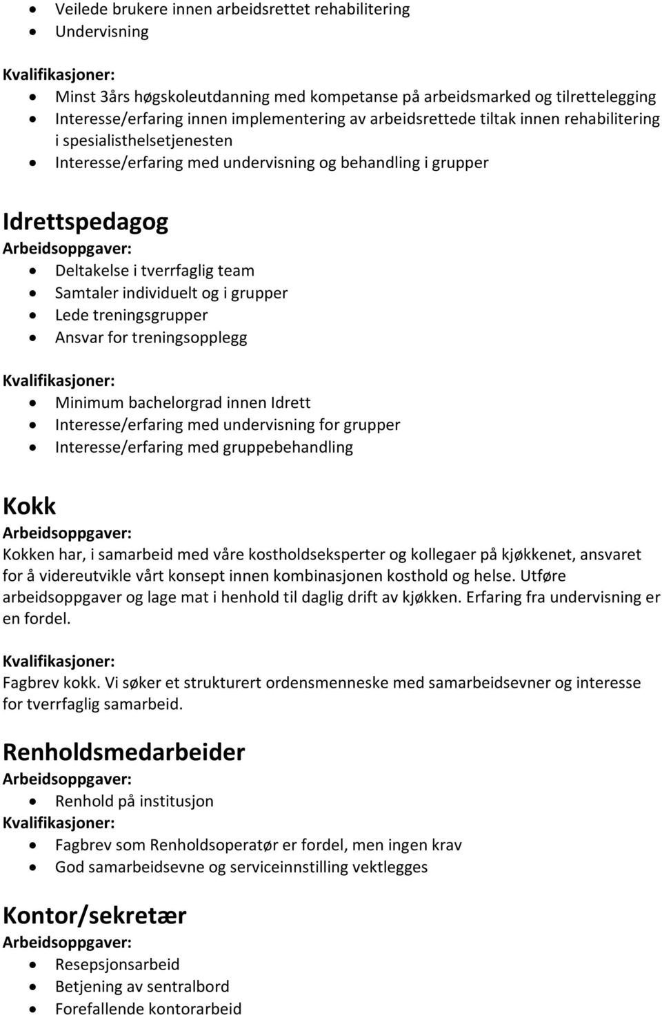 Interesse/erfaring med gruppebehandling Kokk Kokken har, i samarbeid med våre kostholdseksperter og kollegaer på kjøkkenet, ansvaret for å videreutvikle vårt konsept innen kombinasjonen kosthold og