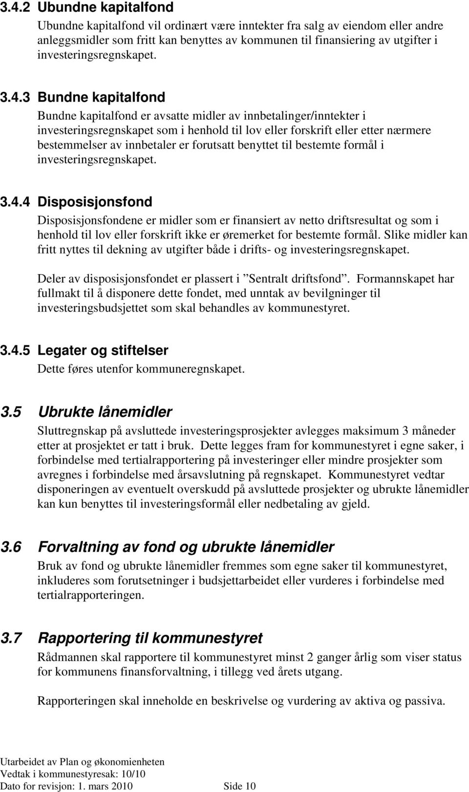 3 Bundne kapitalfond Bundne kapitalfond er avsatte midler av innbetalinger/inntekter i investeringsregnskapet som i henhold til lov eller forskrift eller etter nærmere bestemmelser av innbetaler er