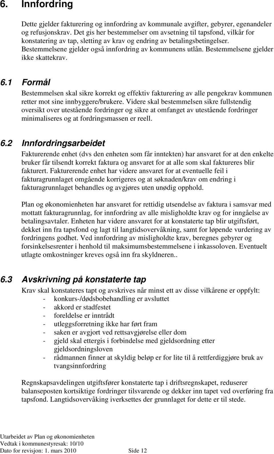 Bestemmelsene gjelder ikke skattekrav. 6.1 Formål Bestemmelsen skal sikre korrekt og effektiv fakturering av alle pengekrav kommunen retter mot sine innbyggere/brukere.