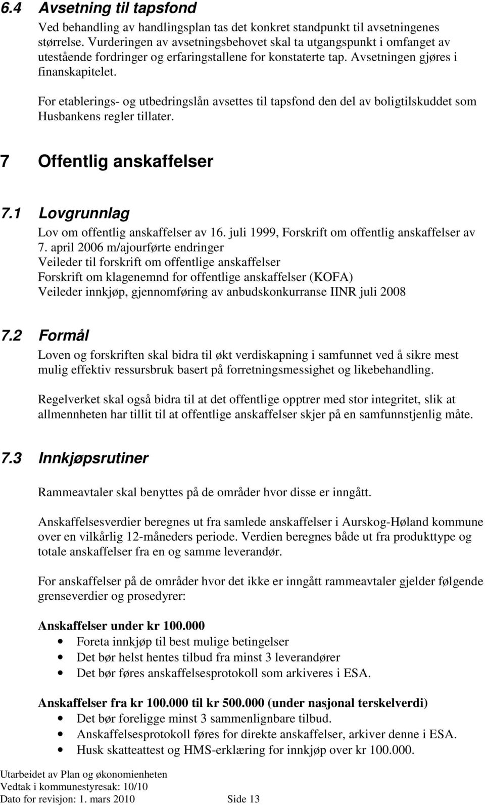 For etablerings- og utbedringslån avsettes til tapsfond den del av boligtilskuddet som Husbankens regler tillater. 7 Offentlig anskaffelser 7.1 Lovgrunnlag Lov om offentlig anskaffelser av 16.