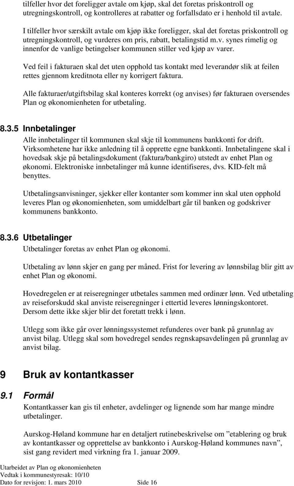 Ved feil i fakturaen skal det uten opphold tas kontakt med leverandør slik at feilen rettes gjennom kreditnota eller ny korrigert faktura.