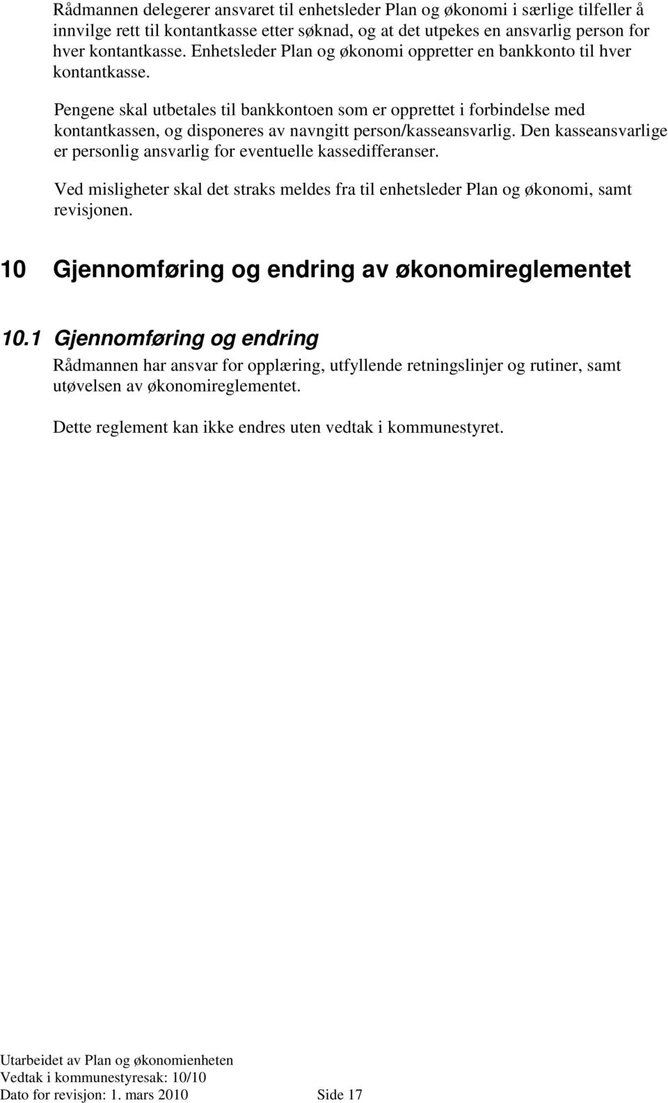 Pengene skal utbetales til bankkontoen som er opprettet i forbindelse med kontantkassen, og disponeres av navngitt person/kasseansvarlig.