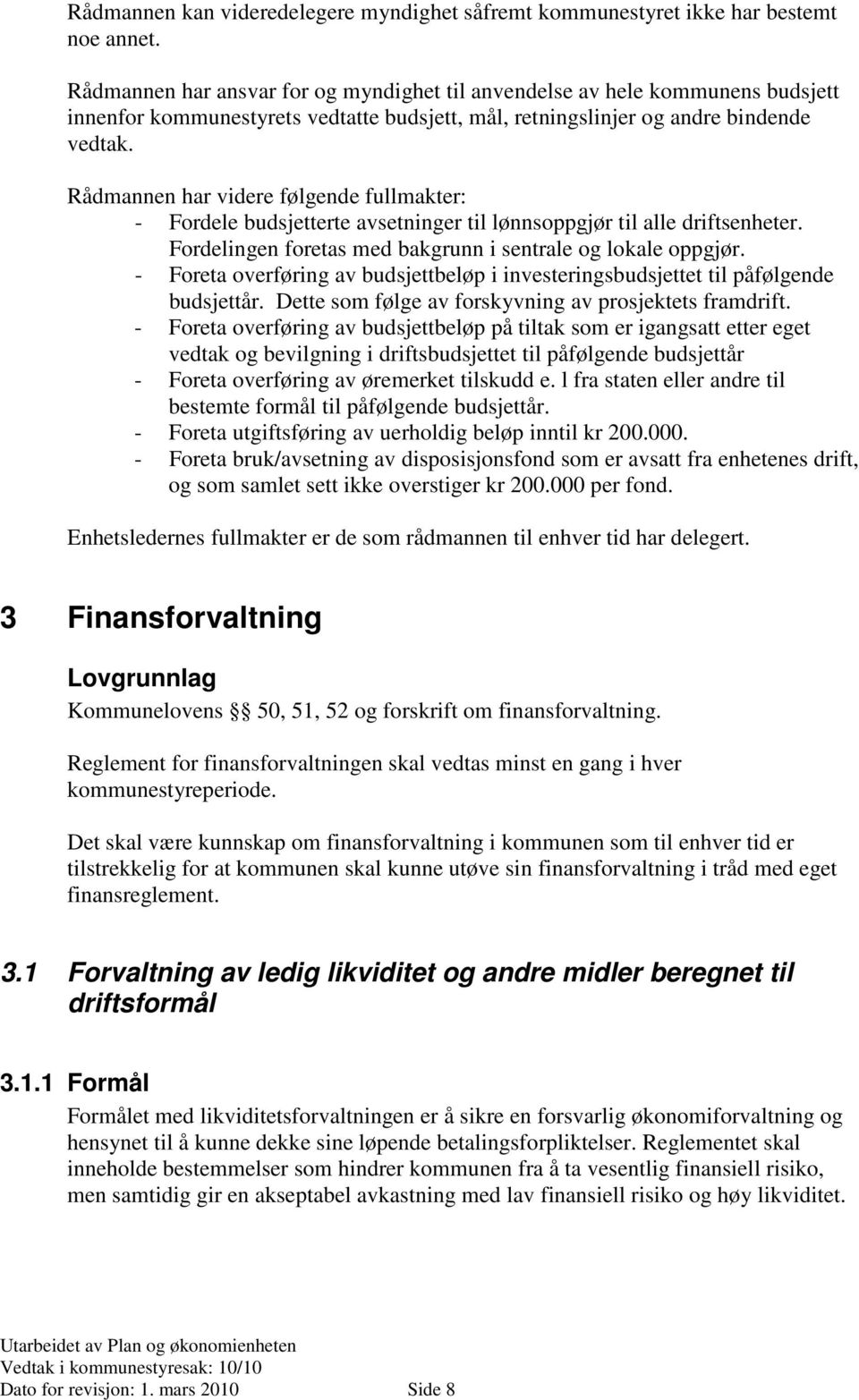 Rådmannen har videre følgende fullmakter: - Fordele budsjetterte avsetninger til lønnsoppgjør til alle driftsenheter. Fordelingen foretas med bakgrunn i sentrale og lokale oppgjør.