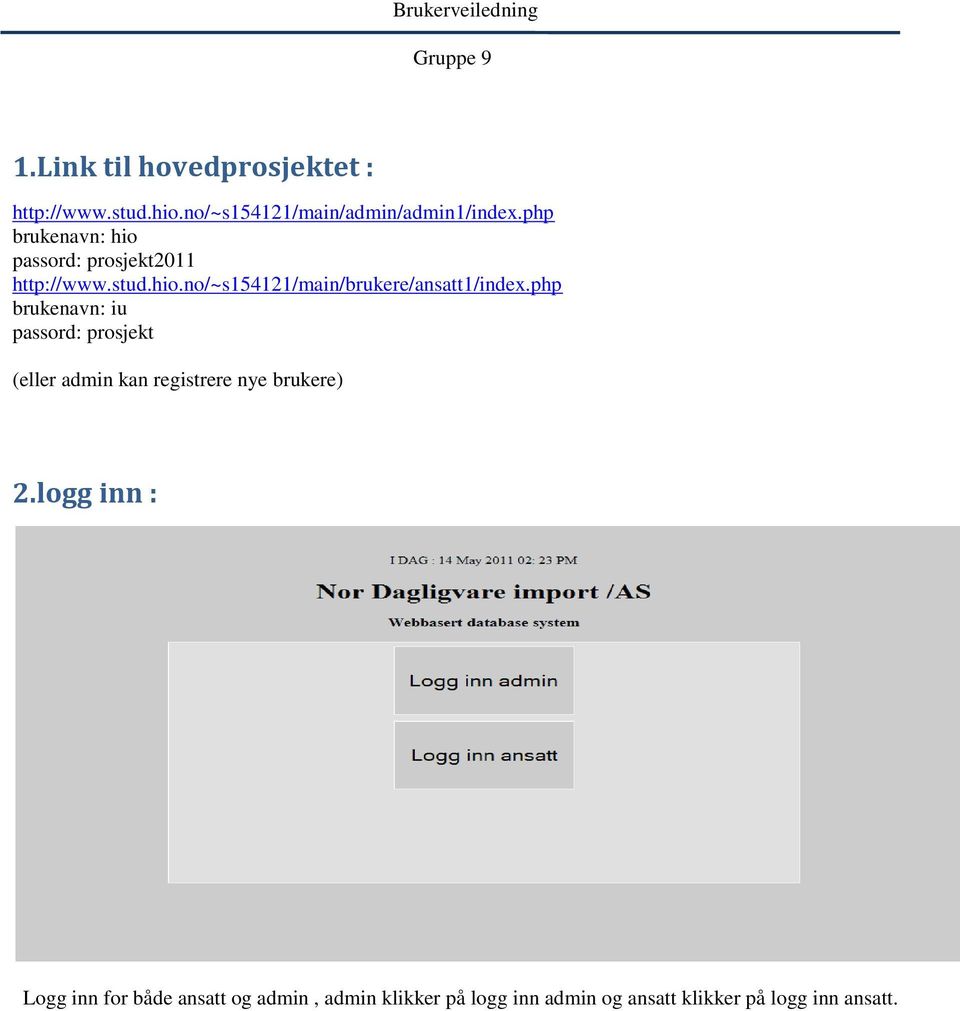 php brukenavn: iu passord: prosjekt (eller admin kan registrere nye brukere) 2.