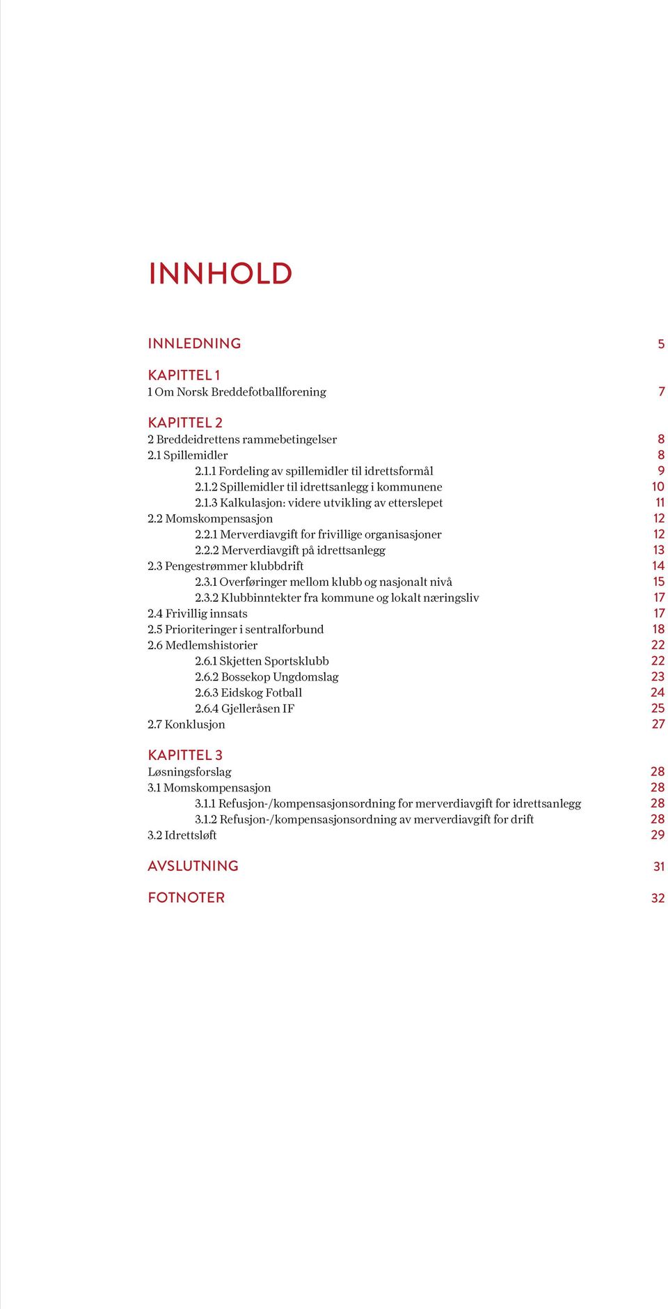 3.2 Klubbinntekter fra kommune og lokalt næringsliv 2.4 Frivillig innsats 2.5 Prioriteringer i sentralforbund 2.6 Medlemshistorier 2.6.1 Skjetten Sportsklubb 2.6.2 Bossekop Ungdomslag 2.6.3 Eidskog Fotball 2.