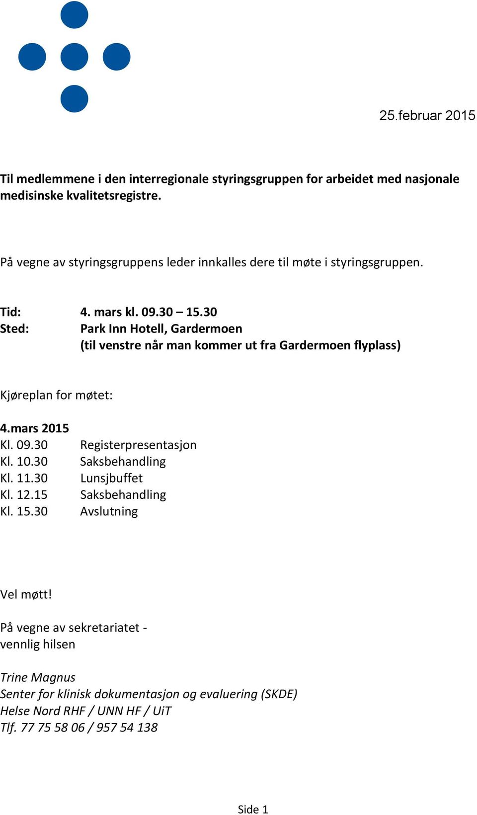 30 Sted: Park Inn Hotell, Gardermoen (til venstre når man kommer ut fra Gardermoen flyplass) Kjøreplan for møtet: 4.mars 2015 Kl. 09.30 Kl. 10.30 Kl. 11.30 Kl. 12.