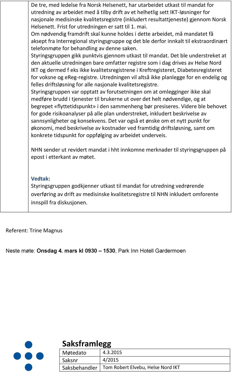 Om nødvendig framdrift skal kunne holdes i dette arbeidet, må mandatet få aksept fra Interregional styringsgruppe og det ble derfor innkalt til ekstraordinært telefonmøte for behandling av denne