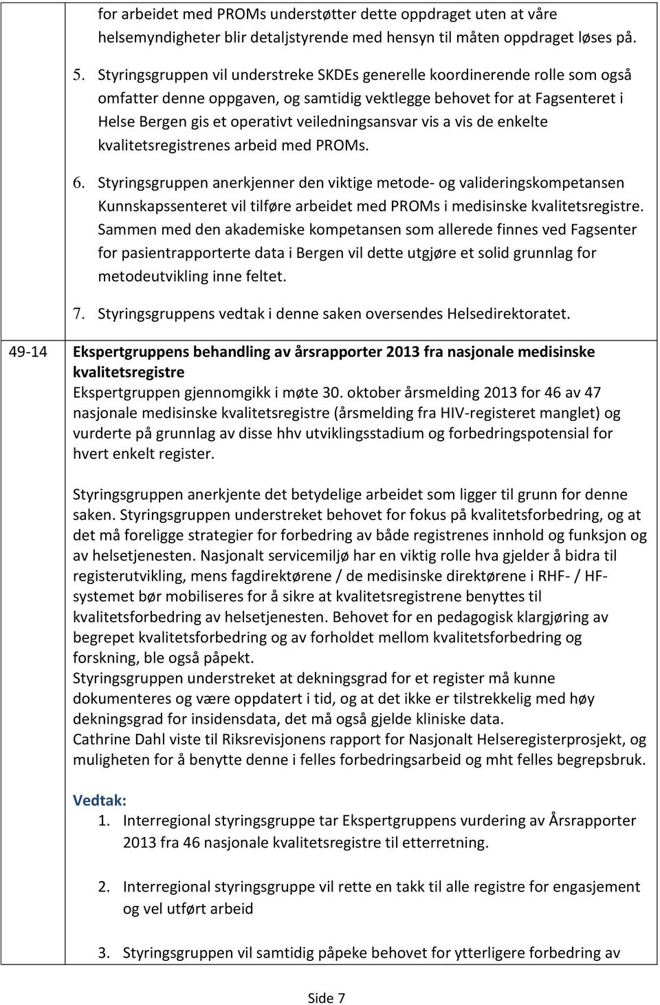 veiledningsansvar vis a vis de enkelte kvalitetsregistrenes arbeid med PROMs. 6.