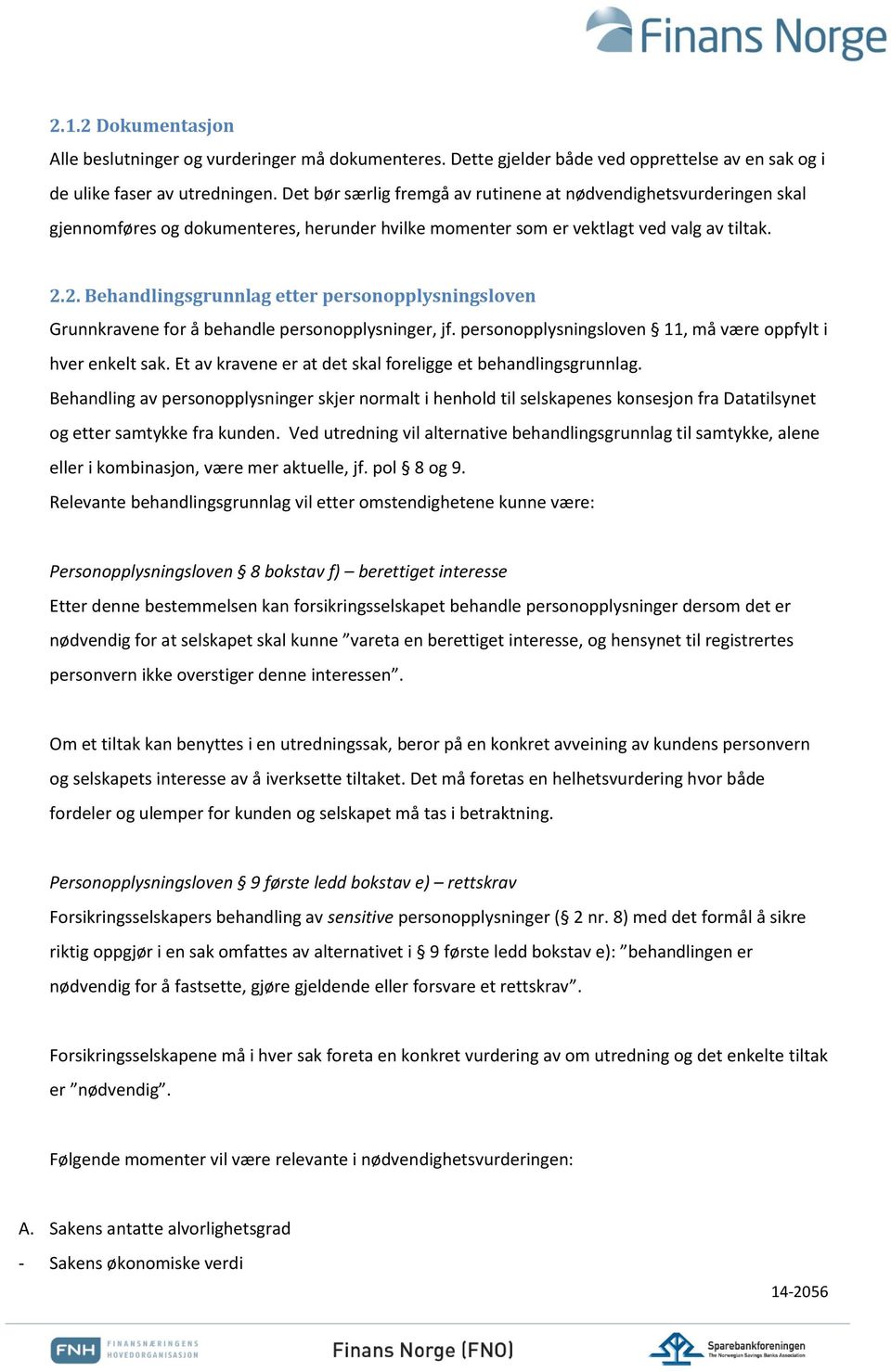 2. Behandlingsgrunnlag etter personopplysningsloven Grunnkravene for å behandle personopplysninger, jf. personopplysningsloven 11, må være oppfylt i hver enkelt sak.