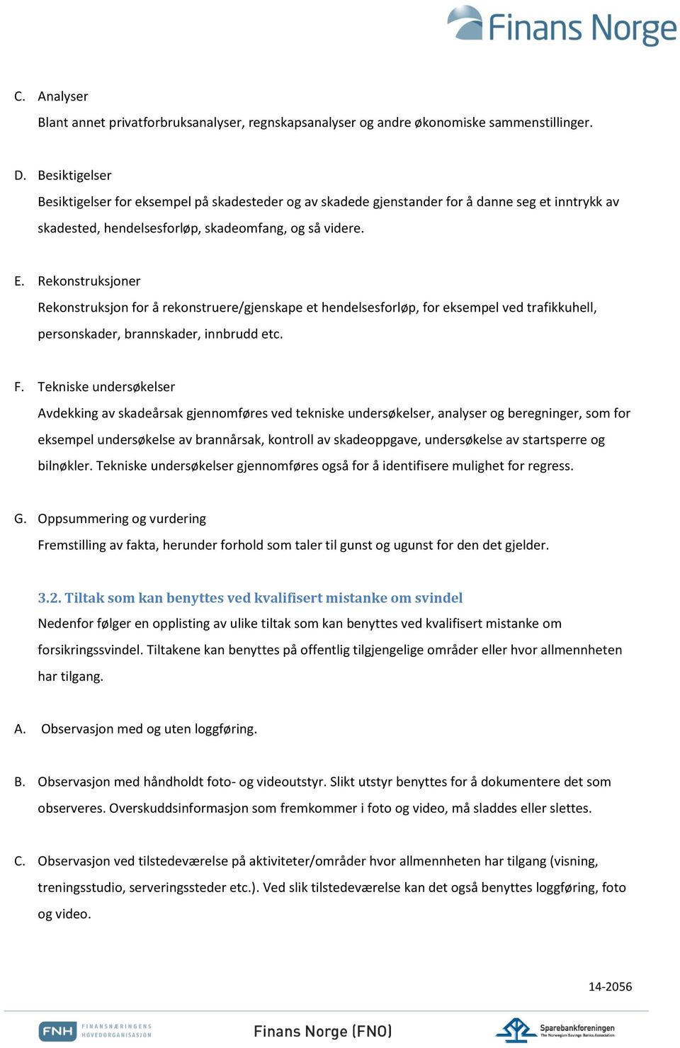 Rekonstruksjoner Rekonstruksjon for å rekonstruere/gjenskape et hendelsesforløp, for eksempel ved trafikkuhell, personskader, brannskader, innbrudd etc. F.