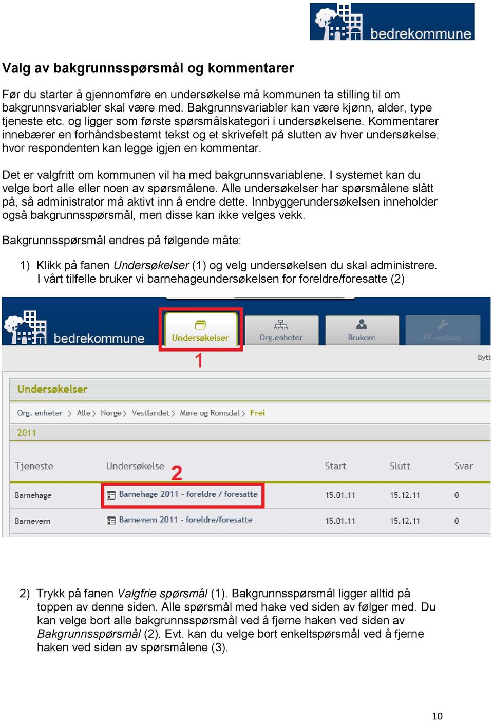 Kommentarer innebærer en forhåndsbestemt tekst og et skrivefelt på slutten av hver undersøkelse, hvor respondenten kan legge igjen en kommentar.