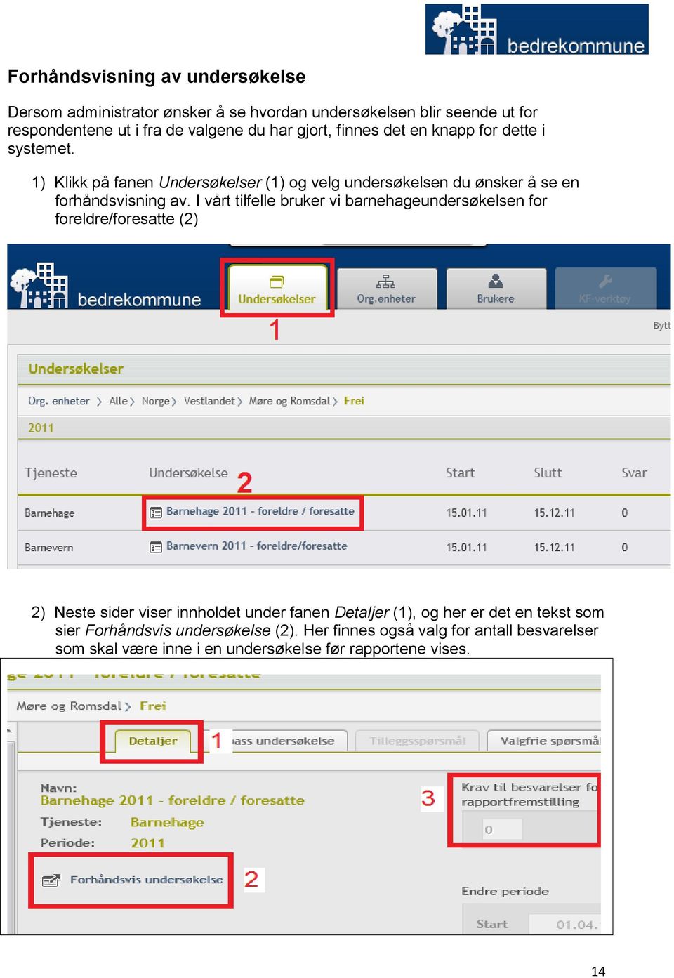 I vårt tilfelle bruker vi barnehageundersøkelsen for foreldre/foresatte (2) 2) Neste sider viser innholdet under fanen Detaljer (1), og her er det