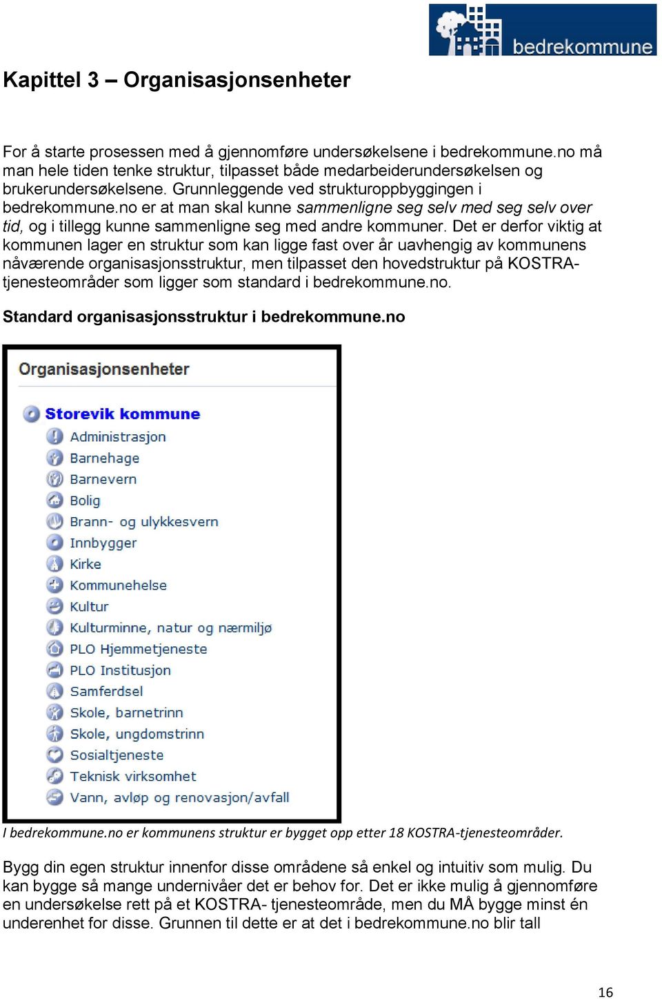 no er at man skal kunne sammenligne seg selv med seg selv over tid, og i tillegg kunne sammenligne seg med andre kommuner.