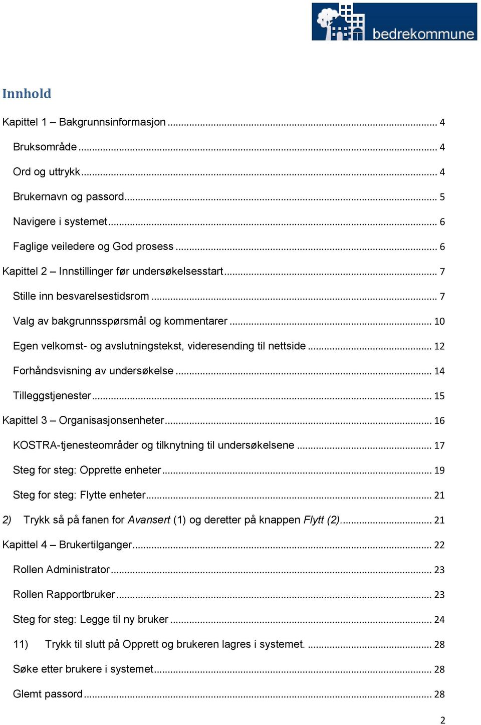 .. 10 Egen velkomst- og avslutningstekst, videresending til nettside... 12 Forhåndsvisning av undersøkelse... 14 Tilleggstjenester... 15 Kapittel 3 Organisasjonsenheter.