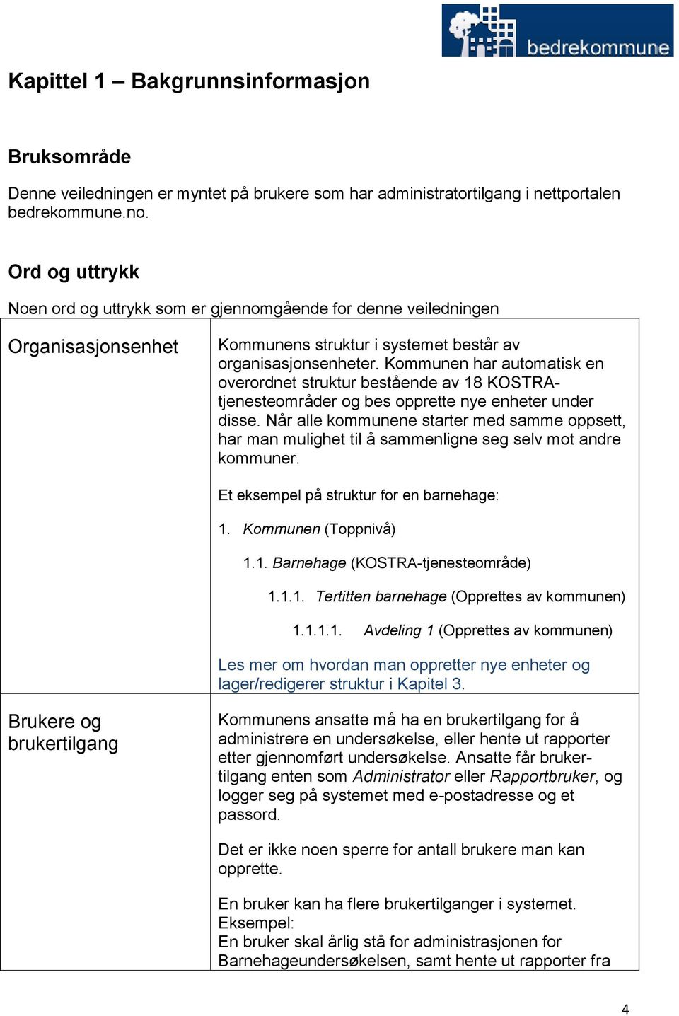 Kommunen har automatisk en overordnet struktur bestående av 18 KOSTRAtjenesteområder og bes opprette nye enheter under disse.