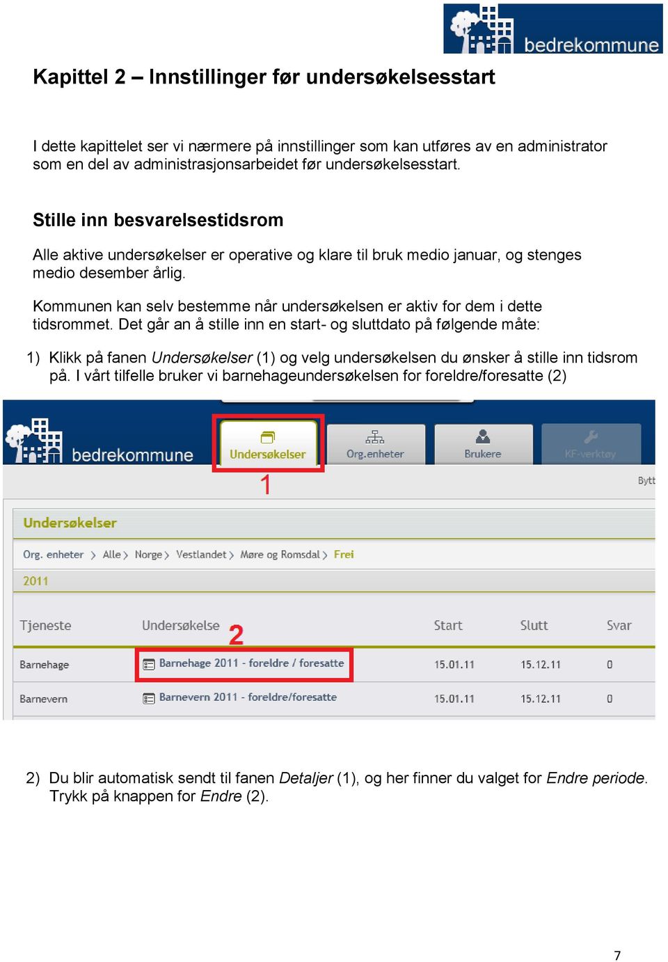 Kommunen kan selv bestemme når undersøkelsen er aktiv for dem i dette tidsrommet.