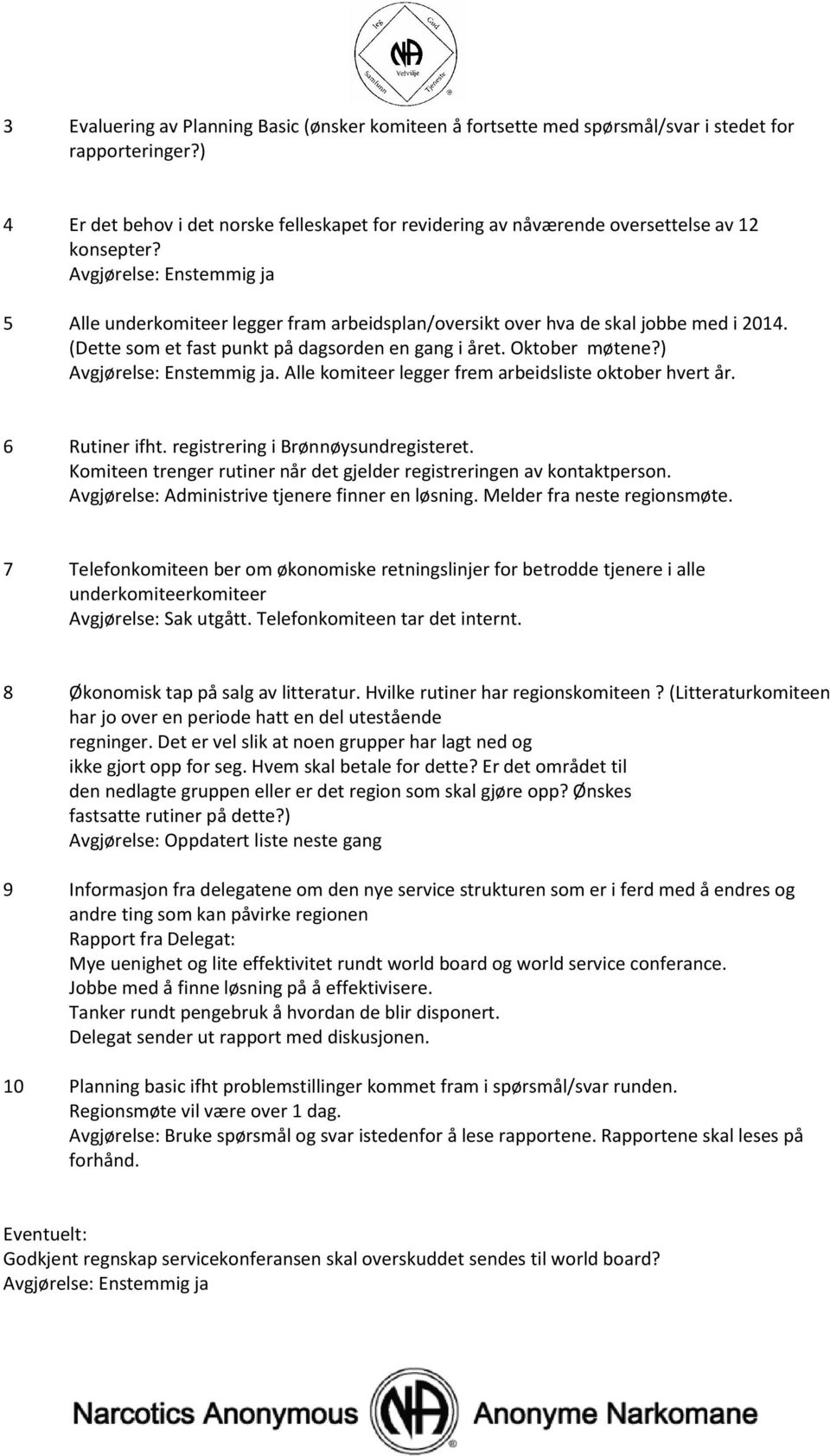 Avgjørelse: Enstemmig ja 5 Alle underkomiteer legger fram arbeidsplan/oversikt over hva de skal jobbe med i 2014. (Dette som et fast punkt på dagsorden en gang i året. Oktober møtene?